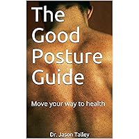 The Good Posture Guide: Move your way to health The Good Posture Guide: Move your way to health Kindle