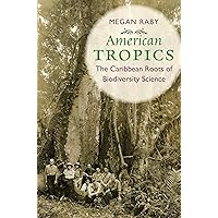 American Tropics: The Caribbean Roots of Biodiversity Science (Flows, Migrations, and Exchanges) American Tropics: The Caribbean Roots of Biodiversity Science (Flows, Migrations, and Exchanges) Paperback Kindle Hardcover