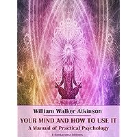 Your Mind and How to Use It: A Manual of Practical Psychology Your Mind and How to Use It: A Manual of Practical Psychology Kindle Hardcover Audible Audiobook Paperback MP3 CD Library Binding