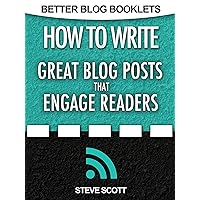 How to Write Great Blog Posts that Engage Readers (Better Blog Booklets Book 1) How to Write Great Blog Posts that Engage Readers (Better Blog Booklets Book 1) Kindle