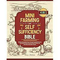 The Mini Farming and Self-Sufficiency Bible: [4 in 1] Crafting a Sustainable Future Through Thoughtful Planning, Cultivating Harvests, Nurturing Small Livestock, and Harnessing Renewable Energies The Mini Farming and Self-Sufficiency Bible: [4 in 1] Crafting a Sustainable Future Through Thoughtful Planning, Cultivating Harvests, Nurturing Small Livestock, and Harnessing Renewable Energies Kindle Paperback