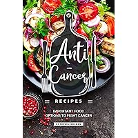 Anti-Cancer Recipes: Important Food Options to Fight Cancer Anti-Cancer Recipes: Important Food Options to Fight Cancer Kindle Paperback