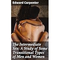 The Intermediate Sex: A Study of Some Transitional Types of Men and Women The Intermediate Sex: A Study of Some Transitional Types of Men and Women Kindle Paperback Hardcover MP3 CD Library Binding