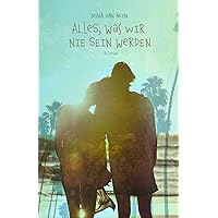 Alles, was wir nie sein werden (German Edition) Alles, was wir nie sein werden (German Edition) Kindle