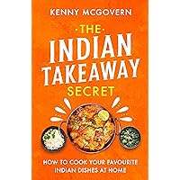 The Indian Takeaway Secret: How to Cook Your Favourite Indian Dishes at Home (The Takeaway Secret) The Indian Takeaway Secret: How to Cook Your Favourite Indian Dishes at Home (The Takeaway Secret) Kindle Paperback