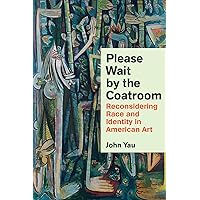 Please Wait by the Coatroom: Reconsidering Race and Identity in American Art Please Wait by the Coatroom: Reconsidering Race and Identity in American Art Hardcover Kindle