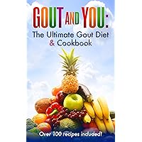 Gout and You: The Ultimate Gout Diet & Cookbook: Why the 80-10-10 Diet Works Best For Gout Sufferers