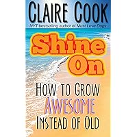 Shine On: How to Grow Awesome Instead of Old (It's Never Too Late to Shine On) Shine On: How to Grow Awesome Instead of Old (It's Never Too Late to Shine On) Kindle Paperback Audible Audiobook Hardcover Audio CD