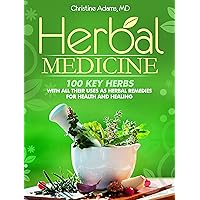 Herbal Medicine: 100 Key Herbs With All Their Uses As Herbal Remedies for Health and Healing Herbal Medicine: 100 Key Herbs With All Their Uses As Herbal Remedies for Health and Healing Kindle Paperback