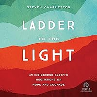 Ladder to the Light: An Indigenous Elder's Meditations on Hope and Courage Ladder to the Light: An Indigenous Elder's Meditations on Hope and Courage Paperback Audible Audiobook Kindle Audio CD