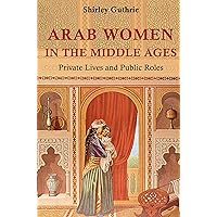 Arab Women in the Middle Ages: Private Lives and Public Roles Arab Women in the Middle Ages: Private Lives and Public Roles Kindle Hardcover