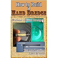How to Build Your Own Hand Dredge: Step by step guide to building your own hand held Gold Sucking Hand Dredge