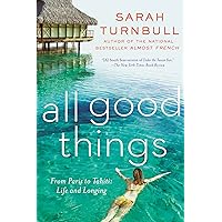All Good Things: From Paris to Tahiti: Life and Longing All Good Things: From Paris to Tahiti: Life and Longing Kindle Hardcover Paperback MP3 CD