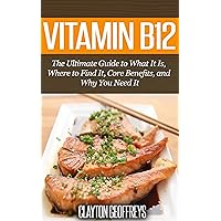 Vitamin B12: The Ultimate Guide to What It Is, Where to Find It, Core Benefits, and Why You Need It (Vitamins & Supplement Guides) Vitamin B12: The Ultimate Guide to What It Is, Where to Find It, Core Benefits, and Why You Need It (Vitamins & Supplement Guides) Kindle Audible Audiobook Paperback