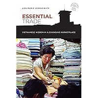 Essential Trade: Vietnamese Women in a Changing Marketplace (Southeast Asia: Politics, Meaning, and Memory) Essential Trade: Vietnamese Women in a Changing Marketplace (Southeast Asia: Politics, Meaning, and Memory) Kindle Hardcover Paperback