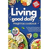The Living Good Daily Weight Loss Cookbook: 40+ Quick and Tasty Recipes to Lose Weight the Healthy Way, Improve Overall Health and Experience The Good Life The Living Good Daily Weight Loss Cookbook: 40+ Quick and Tasty Recipes to Lose Weight the Healthy Way, Improve Overall Health and Experience The Good Life Kindle Paperback
