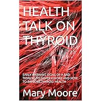 HEALTH TALK ON THYROID: EARLY WARNING SIGNS OF A BAD THYROID TO NEVER IGNORE AND HOW TO IMPROVE THYROID HEALTH