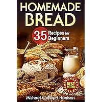 Homemade Bread: 35 Recipes for Beginners (Bread Baking Cookbook, Easy to Bake Bread Recipes) (Bread Baking for Beginners)