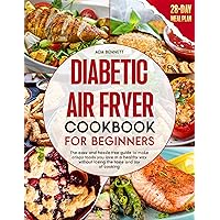 Diabetic Air Fryer Cookbook for Beginners: The Easy and Hassle-Free Guide to Make Crispy Foods you Love in a Healthy Way without Losing the Taste and Joy of Cooking