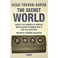 The Secret World: Behind the Curtain of British Intelligence in World War II and the Cold War The Secret World: Behind the Curtain of British Intelligence in World War II and the Cold War Kindle Hardcover Paperback