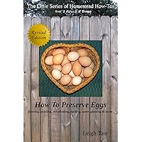 How To Preserve Eggs: Freezing, Pickling, Dehydrating, Larding, Water Glassing, & More (The Little Series of Homestead How-Tos from 5 Acres & A Dream Book 1) How To Preserve Eggs: Freezing, Pickling, Dehydrating, Larding, Water Glassing, & More (The Little Series of Homestead How-Tos from 5 Acres & A Dream Book 1) Kindle