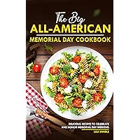 The Big All-American Memorial Day Cookbook: Delicious Recipes to Celebrate and Honor Memorial Day Weekend The Big All-American Memorial Day Cookbook: Delicious Recipes to Celebrate and Honor Memorial Day Weekend Kindle Paperback