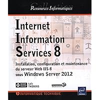 Internet Information Services 8 (IIS 8) - Installation, configuration et maintenance du serveur Web Internet Information Services 8 (IIS 8) - Installation, configuration et maintenance du serveur Web Paperback