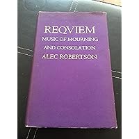 Requiem: Music of Mourning and Consolation Requiem: Music of Mourning and Consolation Hardcover
