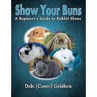 Show Your Buns: A Beginner's Guide to Rabbit Shows Show Your Buns: A Beginner's Guide to Rabbit Shows Kindle