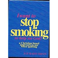 I Want to Stop Smoking...So Help Me God! A Christian-Based Approach To Use When Quitting I Want to Stop Smoking...So Help Me God! A Christian-Based Approach To Use When Quitting Kindle Paperback