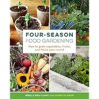 Four-Season Food Gardening: How to grow vegetables, fruits, and herbs year-round Four-Season Food Gardening: How to grow vegetables, fruits, and herbs year-round Paperback Kindle
