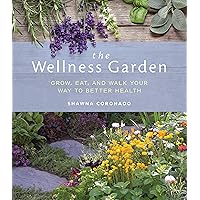 The Wellness Garden: Grow, Eat, and Walk Your Way to Better Health The Wellness Garden: Grow, Eat, and Walk Your Way to Better Health Paperback Kindle