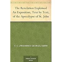 The Revelation Explained An Exposition, Text by Text, of the Apocalypse of St. John The Revelation Explained An Exposition, Text by Text, of the Apocalypse of St. John Kindle Paperback MP3 CD Library Binding