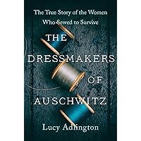 The Dressmakers of Auschwitz: The True Story of the Women Who Sewed to Survive The Dressmakers of Auschwitz: The True Story of the Women Who Sewed to Survive Kindle Paperback Audible Audiobook Hardcover Audio CD