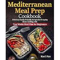 Mediterranean Meal Prep Cookbook: Delicious Family-Friendly Recipes for Everyday Home Cooking with Two Weeks Meal Plan for Beginners Mediterranean Meal Prep Cookbook: Delicious Family-Friendly Recipes for Everyday Home Cooking with Two Weeks Meal Plan for Beginners Kindle Paperback