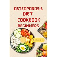 Osteoporosis Diet Cookbook For beginners: Prevention and Treatment Strategies for Optimal Bone Health with Delicious Recipes Osteoporosis Diet Cookbook For beginners: Prevention and Treatment Strategies for Optimal Bone Health with Delicious Recipes Kindle Paperback