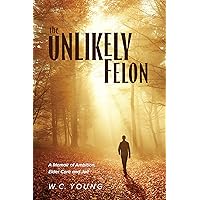 The Unlikely Felon: A Memoir of Ambition, Elder Care and Jail The Unlikely Felon: A Memoir of Ambition, Elder Care and Jail Kindle Paperback