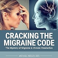 Cracking the Migraine Code: The Mystery of Migraine and Chronic Headaches Cracking the Migraine Code: The Mystery of Migraine and Chronic Headaches Audible Audiobook Paperback Kindle