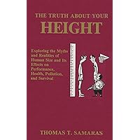 The Truth About Your Height: Exploring the Myths and Realities of Human Size and Its Effects on Performance, Health, Pollution, and Survival The Truth About Your Height: Exploring the Myths and Realities of Human Size and Its Effects on Performance, Health, Pollution, and Survival Kindle Paperback