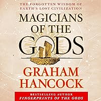 Magicians of the Gods: The Forgotten Wisdom of Earth’s Lost Civilization Magicians of the Gods: The Forgotten Wisdom of Earth’s Lost Civilization Audible Audiobook Paperback Kindle Hardcover Audio CD