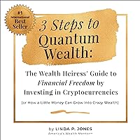 Three Steps to Quantum Wealth: The Wealth Heiress’ Guide to Financial Freedom by Investing in Cryptocurrencies Three Steps to Quantum Wealth: The Wealth Heiress’ Guide to Financial Freedom by Investing in Cryptocurrencies Audible Audiobook Paperback Kindle