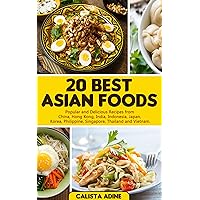 20 BEST ASIAN FOODS: Popular and Delicious Recipes from China, Hong Kong, India, Indonesia, Japan, Korea, Philippine, Singapore,Thailand and Vietnam