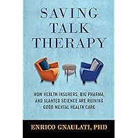 Saving Talk Therapy: How Health Insurers, Big Pharma, and Slanted Science are Ruining Good Mental Hea lth Care Saving Talk Therapy: How Health Insurers, Big Pharma, and Slanted Science are Ruining Good Mental Hea lth Care Paperback Kindle Audible Audiobook Hardcover Audio CD