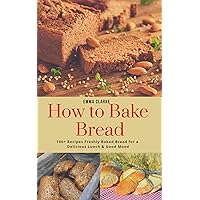 How to Bake Bread: 100+ Recipes Freshly Baked Bread for a Delicious Lunch & Good Mood (Easy Meal Book 38) How to Bake Bread: 100+ Recipes Freshly Baked Bread for a Delicious Lunch & Good Mood (Easy Meal Book 38) Kindle Paperback