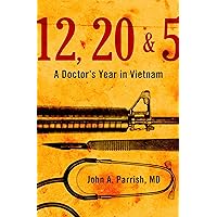 12, 20 & 5: A Doctor's Year in Vietnam 12, 20 & 5: A Doctor's Year in Vietnam Kindle Paperback Audible Audiobook Hardcover