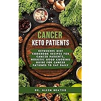 Cancer Keto Patients: Ketogenic Diet cookbook Recipes For Cancer Patients, Holistic Good Cooking Guide For Cancer Patients To Eat Daily Cancer Keto Patients: Ketogenic Diet cookbook Recipes For Cancer Patients, Holistic Good Cooking Guide For Cancer Patients To Eat Daily Kindle Paperback