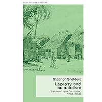 Leprosy and colonialism: Suriname under Dutch rule, 1750–1950 (Social Histories of Medicine) Leprosy and colonialism: Suriname under Dutch rule, 1750–1950 (Social Histories of Medicine) Kindle Hardcover