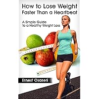 How to Lose Weight Faster Than a Heartbeat: A Simple Guide to a Healthy Weight Loss