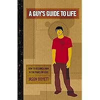 A Guy's Guide to Life: How to Become a Man in 224 Pages or Less A Guy's Guide to Life: How to Become a Man in 224 Pages or Less Kindle Paperback