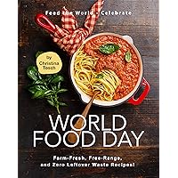 Feed the World - Celebrate World Food Day: Farm-Fresh, Free-Range, and Zero Leftover Waste Recipes! Feed the World - Celebrate World Food Day: Farm-Fresh, Free-Range, and Zero Leftover Waste Recipes! Kindle Paperback